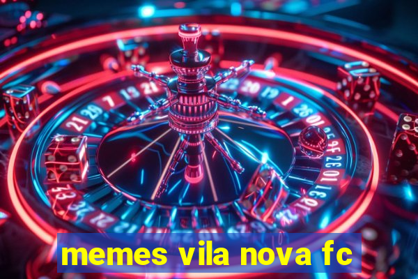 memes vila nova fc